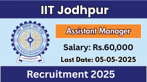 IIT Jodhpur Assistant Manager Recruitment 2025 - Apply Online for 01 Posts Before May 05