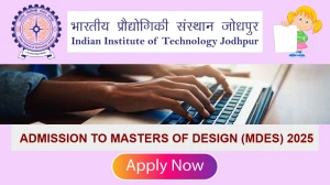 IIT Jodhpur M.Des Admission 2025 - Application Form, Eligibility Criteria, Courses, Fees at iitj.ac.in