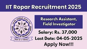 IIT Ropar Recruitment 2025 - Apply Offline for 03 Research Assistant, Field Investigator Before May 04