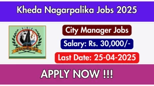 Kheda Nagarpalika City Manager Recruitment 2025 - Apply Offline for 01 Posts Before April 25 Kheda Nagarpalika City Manager Recruitment 2025 - Apply Offline for 01 Posts Before April 25