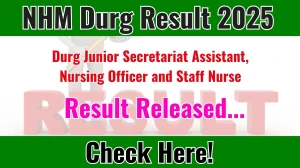NHM Durg Junior Secretariat Assistant, Nursing Officer and Staff Nurse Result 2025 Out at durg.gov.in, Direct Link to Download Result PDF Here