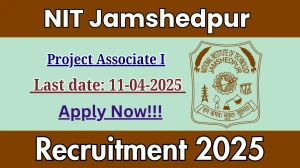 NIT Jamshedpur Project Associate I Recruitment 2025 - Apply Offline for 01 Posts Before April 11