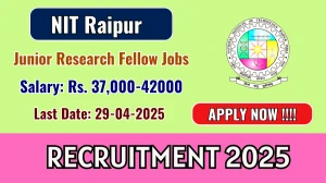 NIT Raipur Junior Research Fellow Recruitment 2025 - Apply Offline for 01 Posts Before April 29 NIT Raipur Junior Research Fellow Recruitment 2025 - Apply Offline for 01 Posts Before April 29