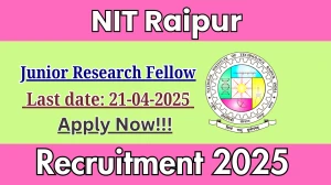 NIT Raipur Junior Research Fellow Recruitment 2025 - Apply Offline for 01 Posts Before April 21