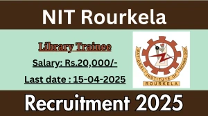 NIT Rourkela Library Trainee Recruitment 2025 - Apply Online for 03 Posts Before April 15