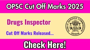 OPSC Drugs Inspector Cut Off Marks 2025 has Released: Check Cut off Marks here opsc.gov.in