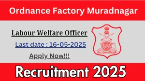 Ordnance Factory Muradnagar Labour Welfare Officer Recruitment 2025 - Apply Offline for 01 Posts Before May 16