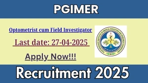 PGIMER Optometrist cum Field Investigator Recruitment 2025 - Apply Online for 01 Posts Before April 27