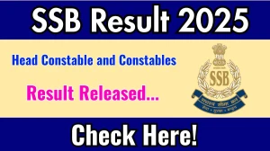 SSB Head Constable and Constables Final Result 2025 Out at ssb.gov.in, Direct Link to Download Result PDF Here