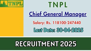 TNPL Chief General Manager Recruitment 2025 - Apply Offline for 02 Posts Before April 30 TNPL Chief General Manager Recruitment 2025 - Apply Offline for 02 Posts Before April 30