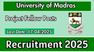 University of Madras Project Fellow Recruitment 2025 - Apply Offline for 1 Posts Before April 17