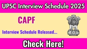 UPSC CAPF Interview Schedule 2025 Released Check Date Details at upsc.gov.in UPSC CAPF Interview Schedule 2025 Released Check Date Details at upsc.gov.in
