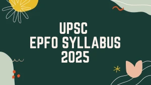 UPSC EPFO Syllabus 2025 Out Direct Link to Download Syllabus PDF here