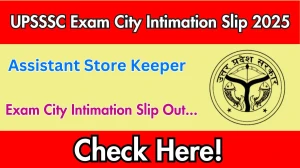 UPSSSC Assistant Store Keeper Exam City Intimation Slip 2025 OUT UPSSSC Assistant Store Keeper Exam City Intimation Slip 2025 OUT