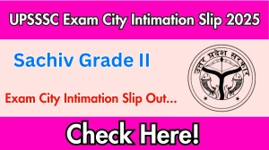 UPSSSC Sachiv Grade II Exam City Intimation Slip 2025 OUT UPSSSC Sachiv Grade II Exam City Intimation Slip 2025 OUT