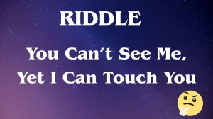 You Can’t See Me, Yet I Can Touch You Riddle Answer Explained