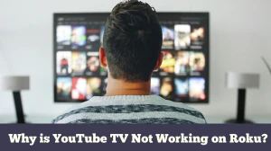 YouTube TV Not Working on Roku How to Fix YouTube TV Not Working on Roku?