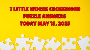 7 Little Words Crossword Puzzle Answers Today May 15 2025