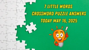 7 Little Words Crossword Puzzle Answers Today May 16 2025