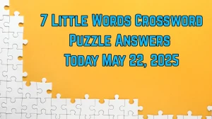 7 Little Words Crossword Puzzle Answers Today May 22 2025