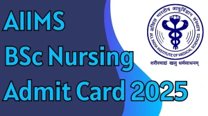 AIIMS BSc Nursing Admit Card 2025 Out Download Online @ aiimsexams.ac.in Check AIIMS BSc Nursing Exam Date