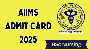 AIIMS BSc Nursing Admit Card 2025 Released Download Online @ aiimsexams.ac.in Check AIIMS BSc Nursing Exam Date