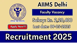 AIIMS Delhi Faculty Recruitment 2025 - Apply Online for 169 Posts Before May 09