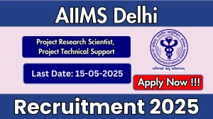 AIIMS Delhi Recruitment 2025 - Apply Offline for 05 Project Research Scientist, Project Technical Support Before May 15