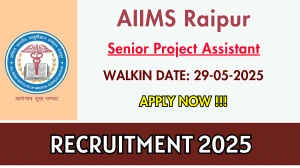 AIIMS Raipur Senior Project Assistant Recruitment 2025 – Walk in for 01 Posts AIIMS Raipur Senior Project Assistant Recruitment 2025 – Walk in for 01 Posts