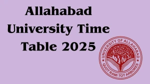 Allahabad University Time Table 2025 Announced For 2nd and 4th Semester @ allduniv.ac.in Details Here