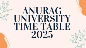 Anurag University Time Table 2025 Announced @ anurag.edu.in Details Here