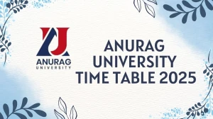 Anurag University Time Table 2025 Announced @ anurag.edu.in Details Here