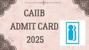 CAIIB Admit Card 2025 Out Download Online @ iibf.org.in Check CAIIB Exam Date