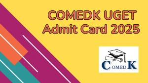 COMEDK UGET Admit Card 2025 Out Download Online @ comedk.org Check COMEDK UGET Date
