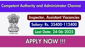 Competent Authority and Administrator Chennai Recruitment 2025 - Apply Offline for 02 Inspector, Assistant Posts