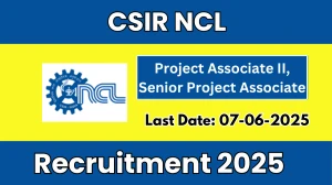 CSIR NCL Recruitment 2025 - Apply Online for 02 Project Associate II, Senior Project Associate Posts
