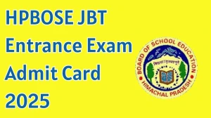 HPBOSE JBT Entrance Exam Admit Card 2025 Out Download Online @ hpbose.org Check HPBOSE JBT Entrance Exam Date