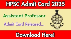 HPSC Assistant Professor Admit Card 2025 Out hpsc.gov.in Get Direct Link Here