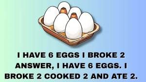 I Have 6 Eggs Riddle Answer Explained