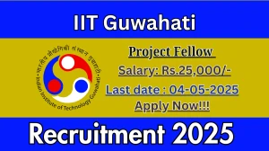 IIT Guwahati Project Fellow Recruitment 2025 - Apply Offline for 01 Posts Before May 04