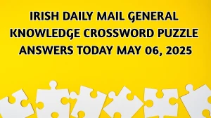 Irish Daily Mail General Knowledge Crossword Puzzle Answers Today May 06 2025