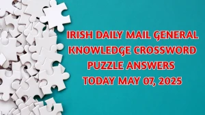 Irish Daily Mail General Knowledge Crossword Puzzle Answers Today May 07 2025