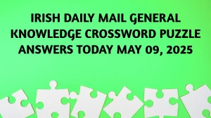 Irish Daily Mail General Knowledge Crossword Puzzle Answers Today May 09 2025