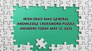 Irish Daily Mail General Knowledge Crossword Puzzle Answers Today May 12 2025