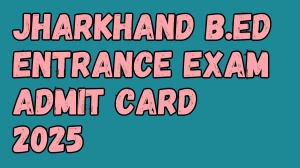 Jharkhand B.Ed Entrance Exam Admit Card 2025 Released Download Online @ jceceb.jharkhand.gov.in Check Jharkhand B.Ed Entrance Exam Date