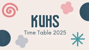 KUHS Time Table 2025 Announced @ kuhs.ac.in Details Here