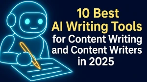 10 Best AI Writing Tools for Content Writing and Content Writers in 2025