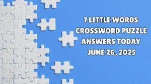 7 Little Words Crossword Puzzle Answers Today June 26 2025