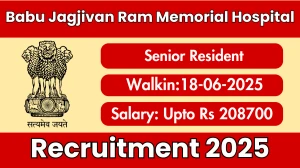 Babu Jagjivan Ram Memorial Hospital Senior Resident Recruitment 2025 – Walk in for 15 Posts