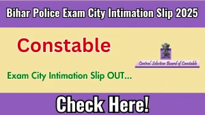 Bihar Police Constable Exam City Intimation Slip 2025 OUT Download Link csbc.bihar.gov.in